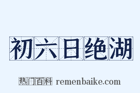 初六日绝湖是什么意思的图片